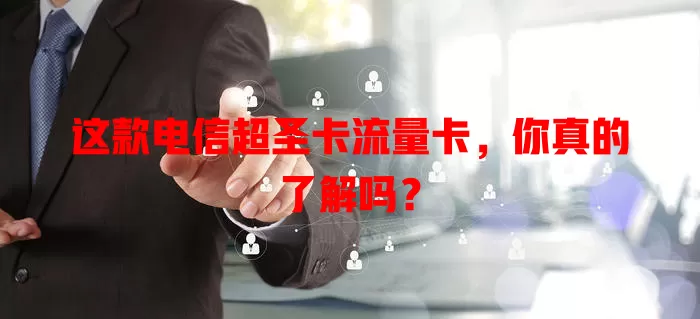这款电信超圣卡流量卡，你真的了解吗？