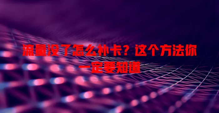 流量没了怎么补卡？这个方法你一定要知道