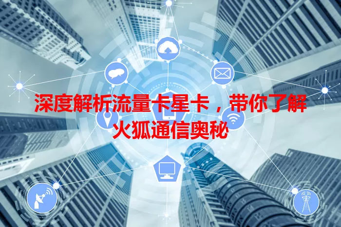 深度解析流量卡星卡，带你了解火狐通信奥秘