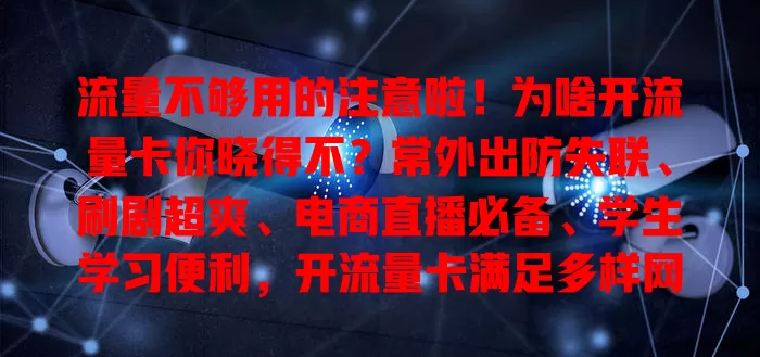 流量不够用的注意啦！为啥开流量卡你晓得不？常外出防失联、刷剧超爽、电商直播必备、学生学习便利，开流量卡满足多样网络需求，快解决流量烦恼畅享网络