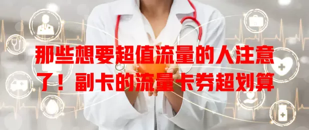 那些想要超值流量的人注意了！副卡的流量卡券超划算