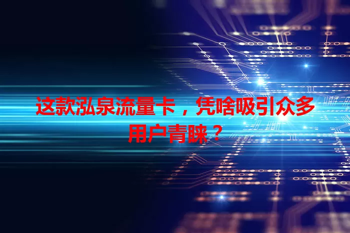 这款泓泉流量卡，凭啥吸引众多用户青睐？