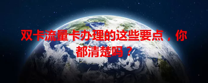 双卡流量卡办理的这些要点，你都清楚吗？