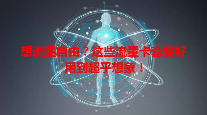 想流量自由？这些流量卡套餐好用到超乎想象！