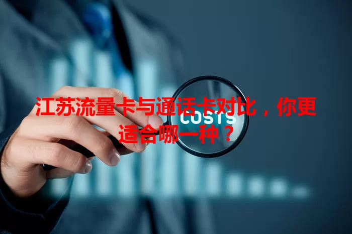 江苏流量卡与通话卡对比，你更适合哪一种？