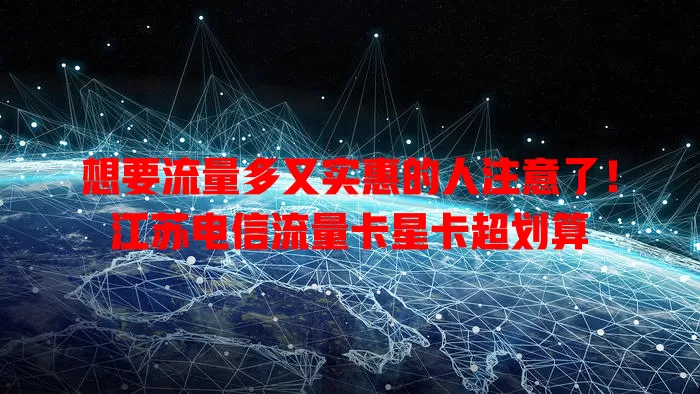 想要流量多又实惠的人注意了！江苏电信流量卡星卡超划算