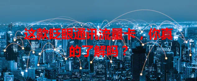 这款眨眼通讯流量卡，你真的了解吗？