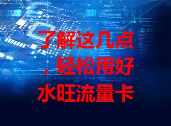 了解这几点，轻松用好水旺流量卡