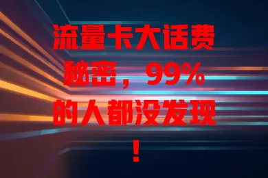 流量卡大话费秘密，99%的人都没发现！