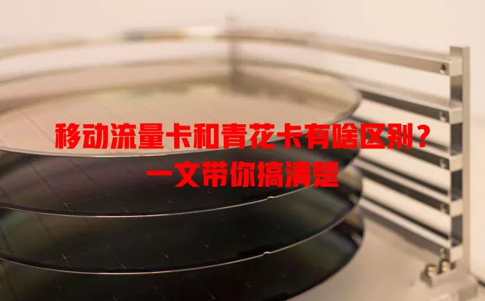 移动流量卡和青花卡有啥区别？一文带你搞清楚