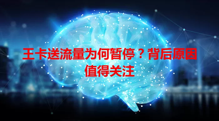 王卡送流量为何暂停？背后原因值得关注