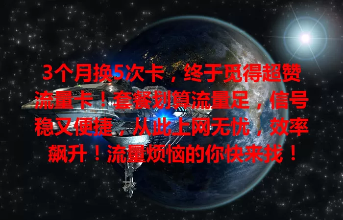 3个月换5次卡，终于觅得超赞流量卡！套餐划算流量足，信号稳又便捷，从此上网无忧，效率飙升！流量烦恼的你快来找！