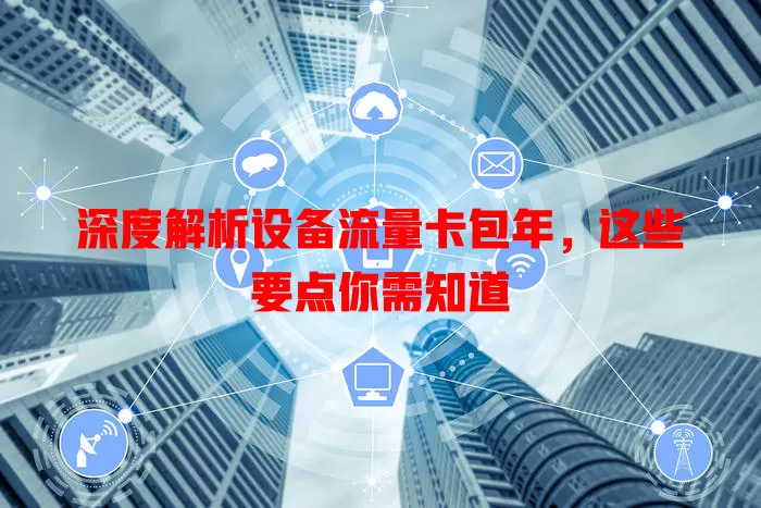 深度解析设备流量卡包年，这些要点你需知道