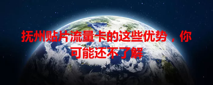 抚州贴片流量卡的这些优势，你可能还不了解