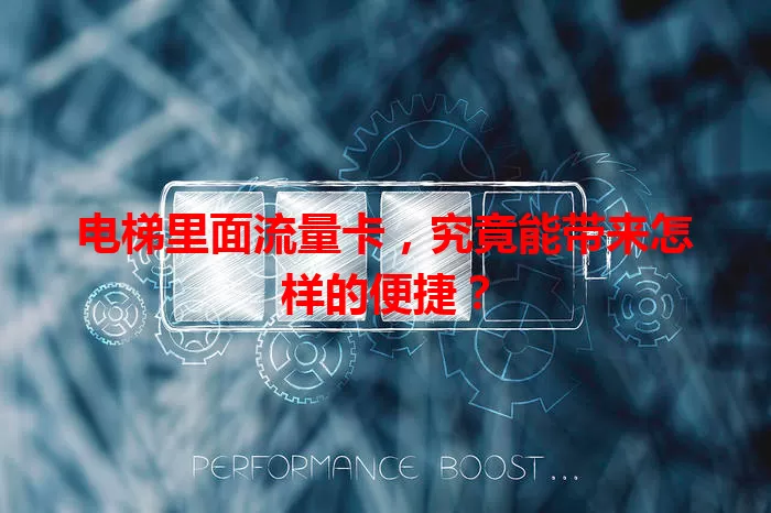 电梯里面流量卡，究竟能带来怎样的便捷？