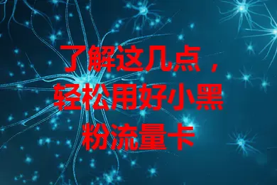 了解这几点,轻松用好小黑粉流量卡