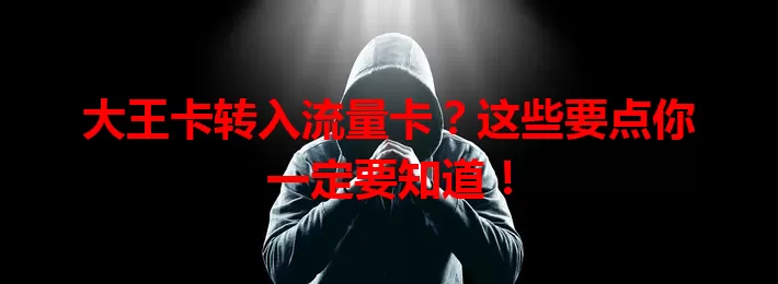 大王卡转入流量卡？这些要点你一定要知道！