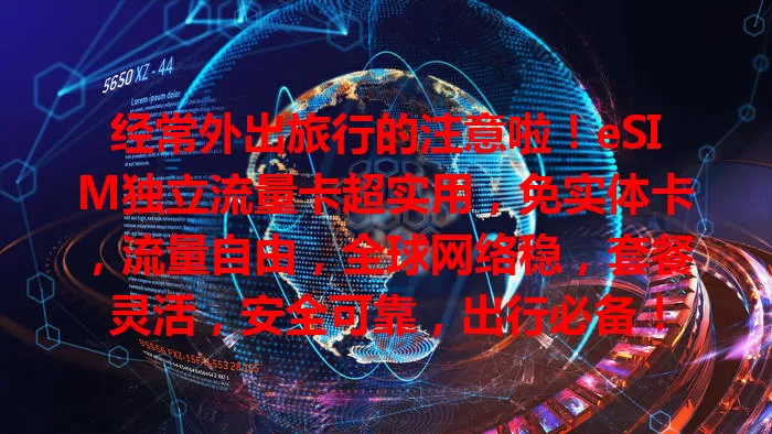 经常外出旅行的注意啦！eSIM独立流量卡超实用，免实体卡，流量自由，全球网络稳，套餐灵活，安全可靠，出行必备！