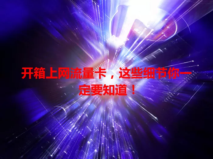 开箱上网流量卡，这些细节你一定要知道！
