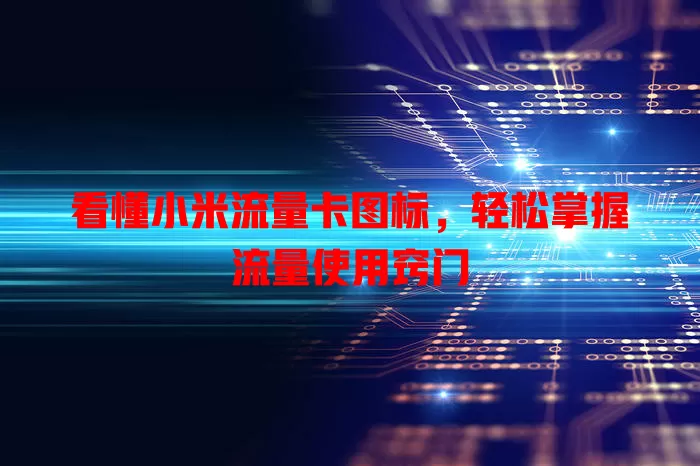 看懂小米流量卡图标，轻松掌握流量使用窍门