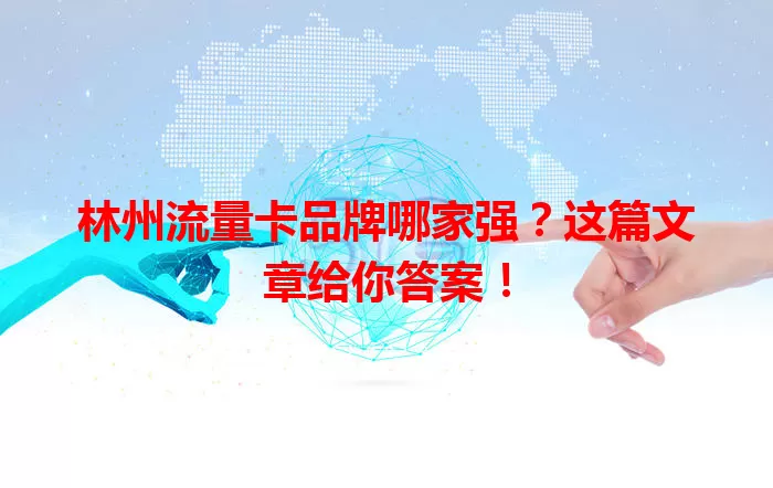 林州流量卡品牌哪家强？这篇文章给你答案！