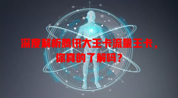 深度解析腾讯大王卡流量王卡，你真的了解吗？
