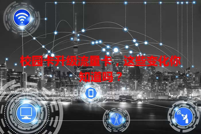 校园卡升级流量卡，这些变化你知道吗？