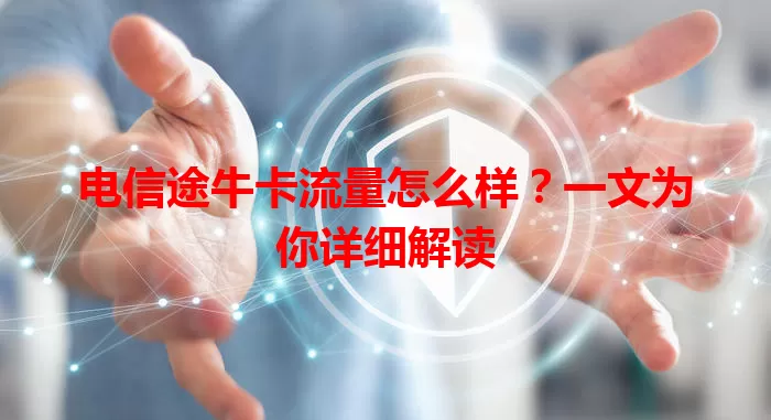 电信途牛卡流量怎么样？一文为你详细解读