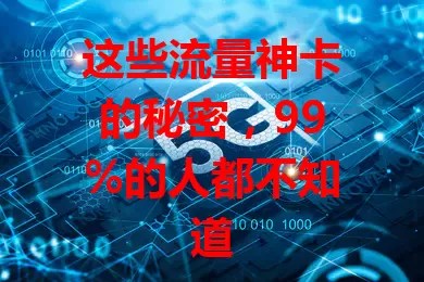 这些流量神卡的秘密，99%的人都不知道