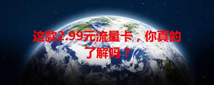 这款2.99元流量卡，你真的了解吗？