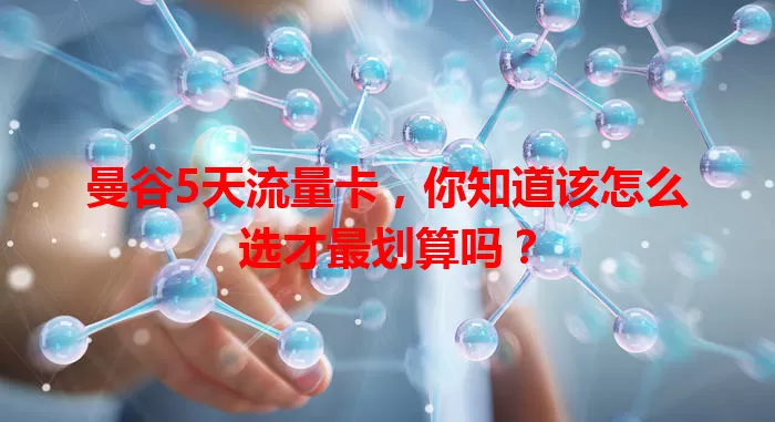 曼谷5天流量卡，你知道该怎么选才最划算吗？