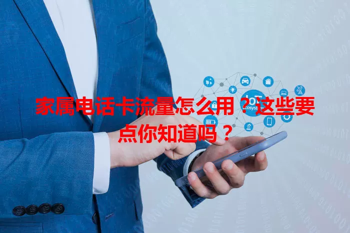 家属电话卡流量怎么用？这些要点你知道吗？