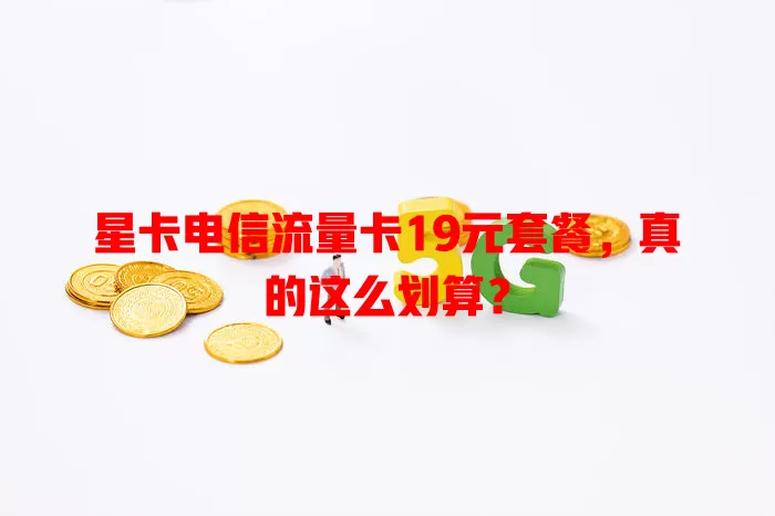 星卡电信流量卡19元套餐，真的这么划算？