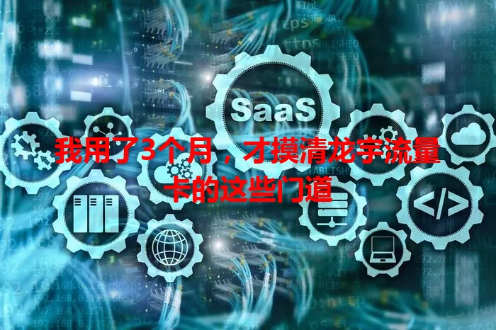 我用了3个月，才摸清龙宇流量卡的这些门道