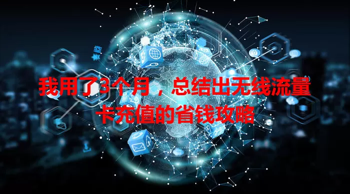 我用了3个月，总结出无线流量卡充值的省钱攻略