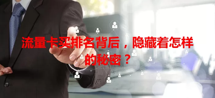 流量卡买排名背后，隐藏着怎样的秘密？