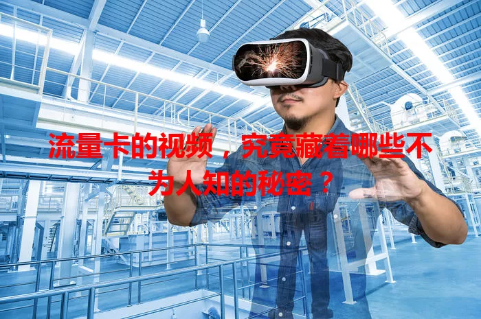 流量卡的视频，究竟藏着哪些不为人知的秘密？