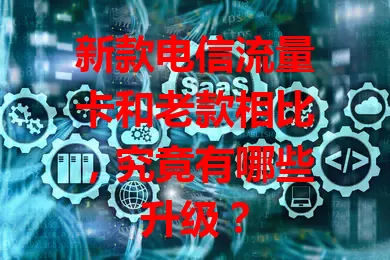 新款电信流量卡和老款相比，究竟有哪些升级？