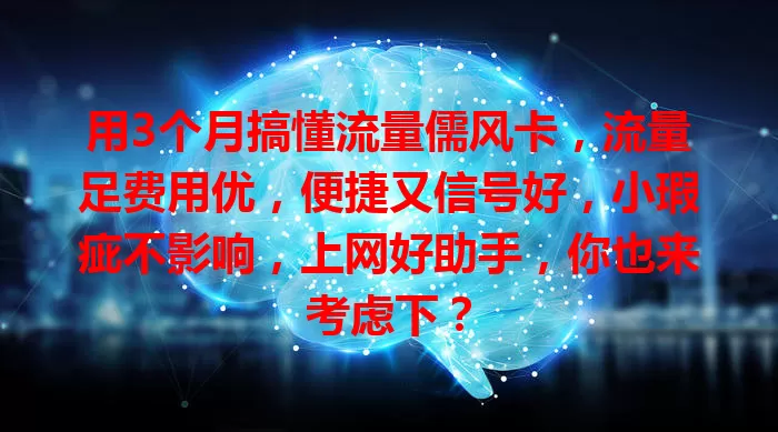 用3个月搞懂流量儒风卡，流量足费用优，便捷又信号好，小瑕疵不影响，上网好助手，你也来考虑下？