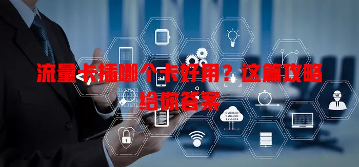 流量卡插哪个卡好用？这篇攻略给你答案