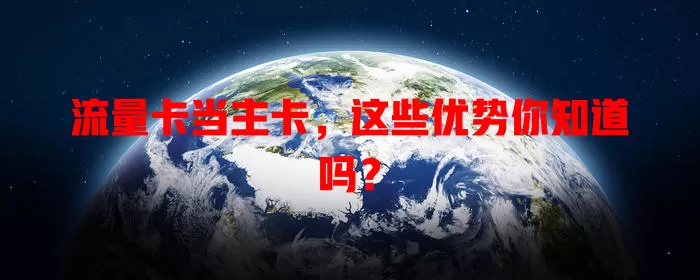 流量卡当主卡，这些优势你知道吗？