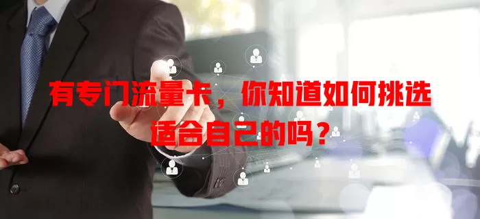 有专门流量卡，你知道如何挑选适合自己的吗？