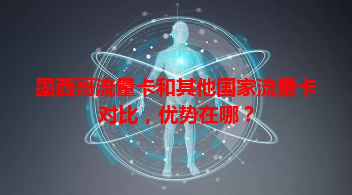 墨西哥流量卡和其他国家流量卡对比，优势在哪？