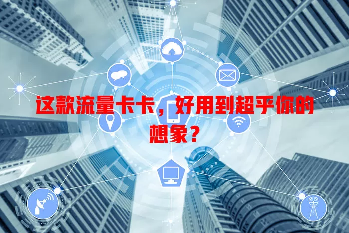 这款流量卡卡，好用到超乎你的想象？