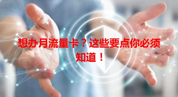 想办月流量卡？这些要点你必须知道！