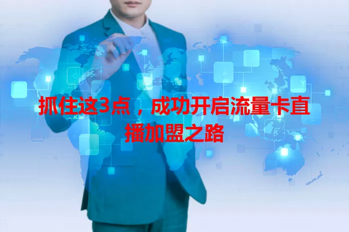 抓住这3点，成功开启流量卡直播加盟之路