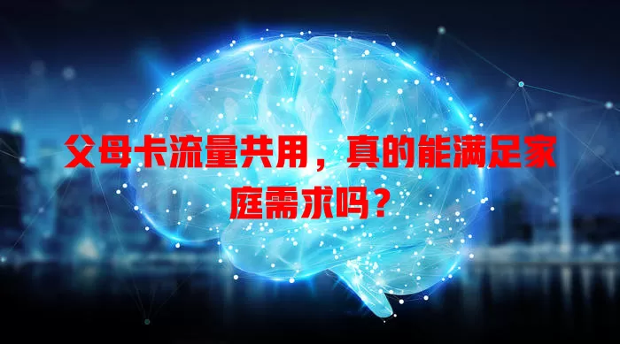 父母卡流量共用，真的能满足家庭需求吗？