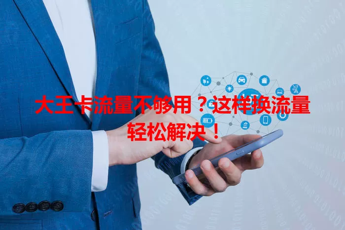 大王卡流量不够用？这样换流量轻松解决！