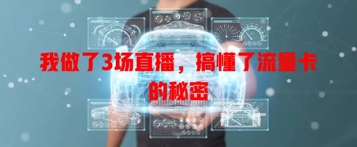 我做了3场直播，搞懂了流量卡的秘密