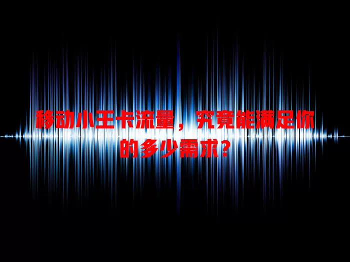 移动小王卡流量，究竟能满足你的多少需求？